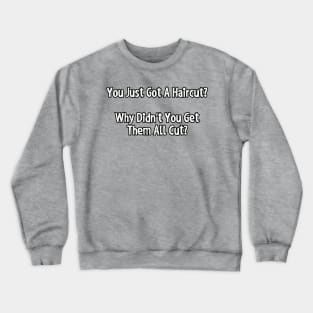 You just got a haircut? Crewneck Sweatshirt